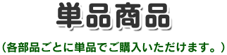 単品商品。各部品ごとに単品でご購入いただけます。